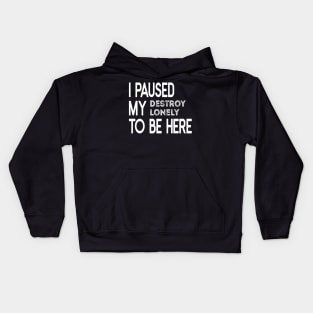 I Paused My Destroy Lonely To Be Here, Game Lover Gift, Lone Fan Gift Idea, Funny Introvert Quote, Sarcastic Homebody Mom Kids Hoodie
